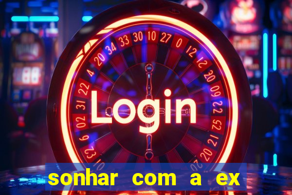 sonhar com a ex do meu marido jogo do bicho